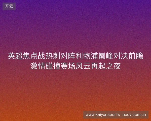 英超焦点战热刺对阵利物浦巅峰对决前瞻激情碰撞赛场风云再起之夜 英超焦点战热刺对阵利物浦巅峰对决前瞻激情碰撞赛场风云再起之夜